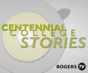 Centennial College Stories - Rogers TV Centennial College Stories - Rogers TV